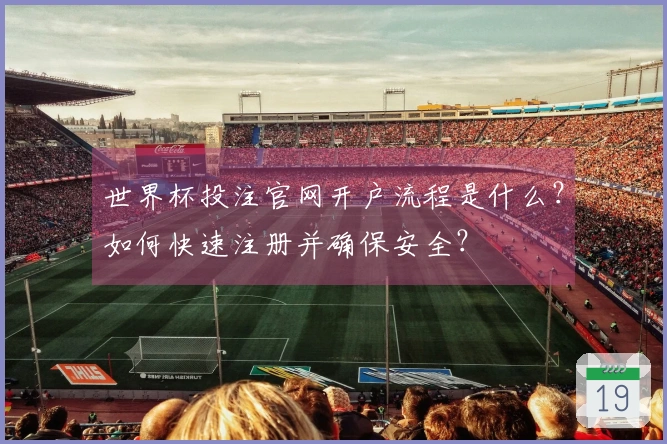 世界杯投注官网开户流程是什么？如何快速注册并确保安全？